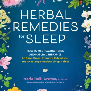 Herbal Remedies for Sleep: How to Use Healing Herbs and Natural Therapies to Ease Stress, Promote Relaxation, and Encourage Healthy Sleep Habits